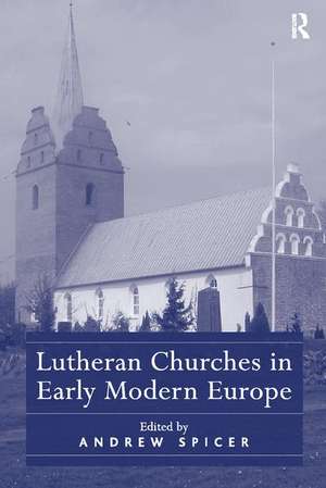 Lutheran Churches in Early Modern Europe de Andrew Spicer