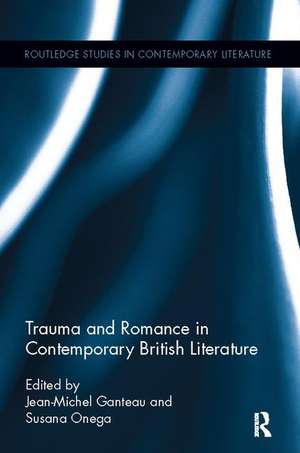 Trauma and Romance in Contemporary British Literature de Jean-Michel Ganteau