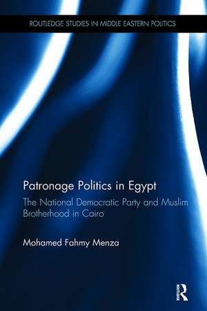 Patronage Politics in Egypt: The National Democratic Party and Muslim Brotherhood in Cairo de Mohamed Fahmy Menza