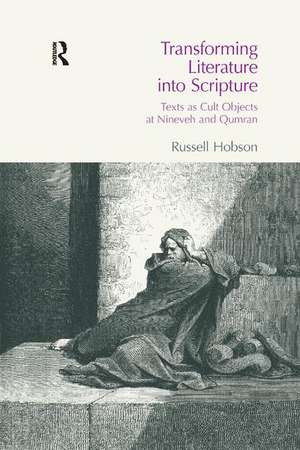 Transforming Literature into Scripture: Texts as Cult Objects at Ninevah and Qumran de Russell Hobson