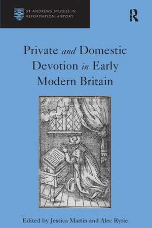 Private and Domestic Devotion in Early Modern Britain de Alec Ryrie