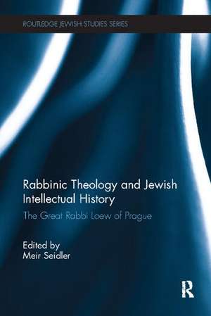 Rabbinic Theology and Jewish Intellectual History: The Great Rabbi Loew of Prague de Meir Seidler