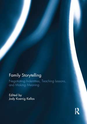 Family Storytelling: Negotiating Identities, Teaching Lessons, and Making Meaning de Jody Koenig Kellas