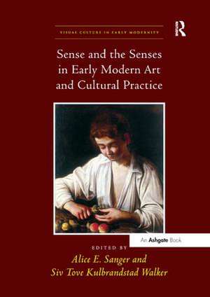 Sense and the Senses in Early Modern Art and Cultural Practice de Alice E. Sanger