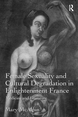 Female Sexuality and Cultural Degradation in Enlightenment France: Medicine and Literature de Mary McAlpin