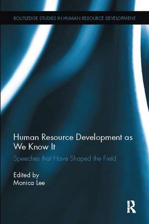 Human Resource Development as We Know It: Speeches that Have Shaped the Field de Monica Lee