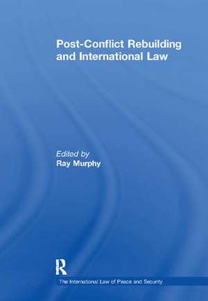 Post-Conflict Rebuilding and International Law de Ray Murphy