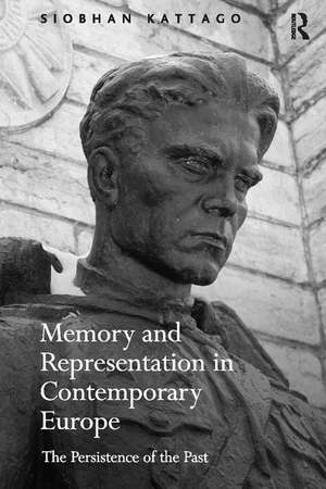 Memory and Representation in Contemporary Europe: The Persistence of the Past de Siobhan Kattago