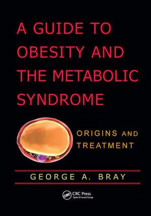 A Guide to Obesity and the Metabolic Syndrome: Origins and Treatment de George A. Bray