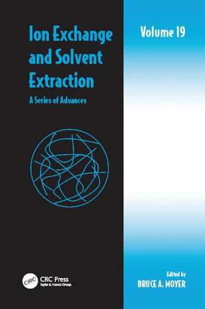 Ion Exchange and Solvent Extraction: A Series of Advances, Volume 19 de Bruce A. Moyer