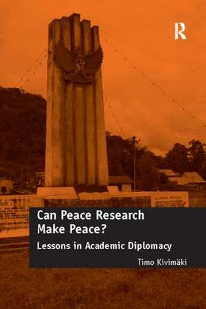 Can Peace Research Make Peace?: Lessons in Academic Diplomacy de Timo Kivimäki