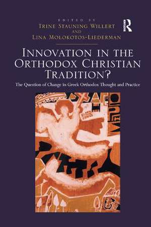 Innovation in the Orthodox Christian Tradition?: The Question of Change in Greek Orthodox Thought and Practice de Trine Stauning Willert