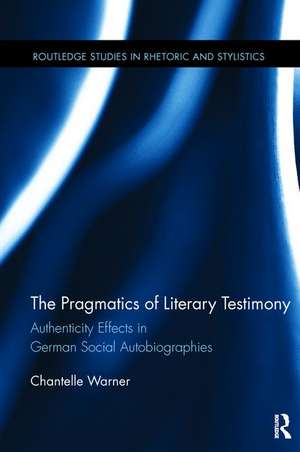 The Pragmatics of Literary Testimony: Authenticity Effects in German Social Autobiographies de Chantelle Warner