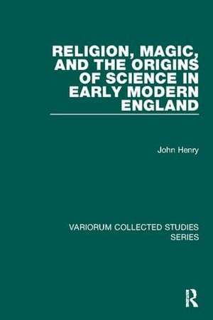 Religion, Magic, and the Origins of Science in Early Modern England de John Henry