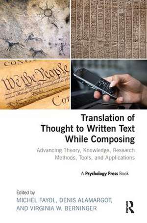 Translation of Thought to Written Text While Composing: Advancing Theory, Knowledge, Research Methods, Tools, and Applications de Michel Fayol