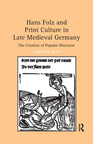 Hans Folz and Print Culture in Late Medieval Germany: The Creation of Popular Discourse de Caroline Huey