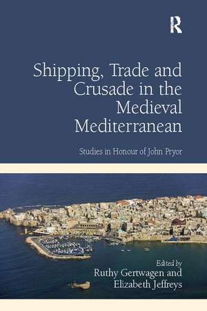 Shipping, Trade and Crusade in the Medieval Mediterranean: Studies in Honour of John Pryor de Ruthy Gertwagen