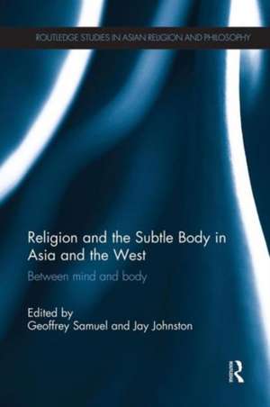 Religion and the Subtle Body in Asia and the West: Between Mind and Body de Geoffrey Samuel