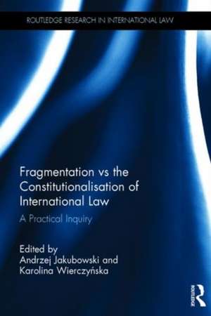 Fragmentation vs the Constitutionalisation of International Law: A Practical Inquiry de Andrzej Jakubowski