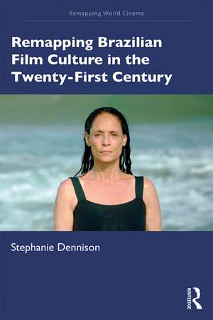 Remapping Brazilian Film Culture in the Twenty-First Century de Stephanie Dennison