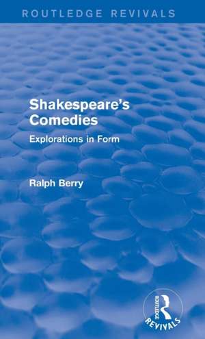 Shakespeare's Comedies: Explorations in Form de Ralph Berry