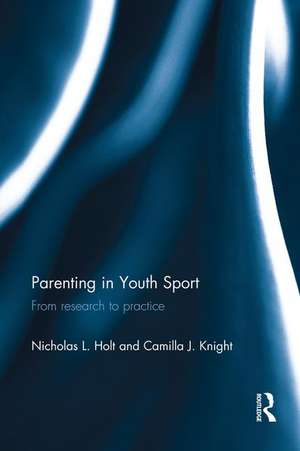 Parenting in Youth Sport: From Research to Practice de Nicholas Holt