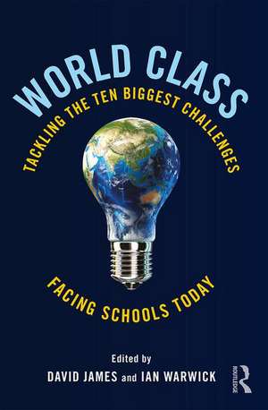 World Class: Tackling the Ten Biggest Challenges Facing Schools Today de David James