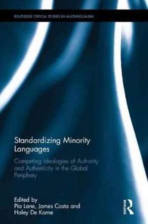 Standardizing Minority Languages: Competing Ideologies of Authority and Authenticity in the Global Periphery de Pia Lane