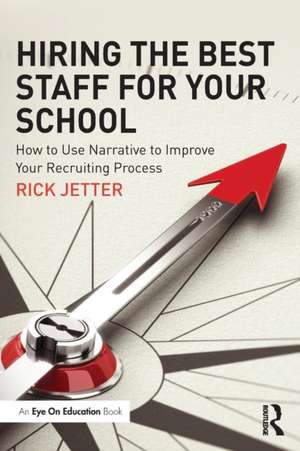 Hiring the Best Staff for Your School: How to Use Narrative to Improve Your Recruiting Process de Rick Jetter