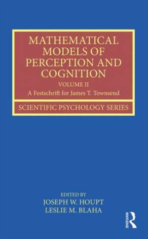 Mathematical Models of Perception and Cognition Volume II: A Festschrift for James T. Townsend de Joseph Houpt