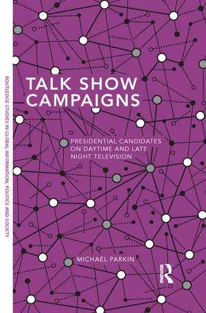 Talk Show Campaigns: Presidential Candidates on Daytime and Late Night Television de Michael Parkin