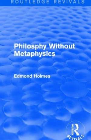 Philosphy Without Metaphysics de Edmond Holmes