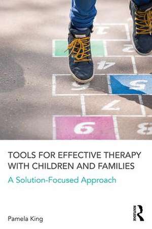 Tools for Effective Therapy with Children and Families: A Solution-Focused Approach de Pamela K. King