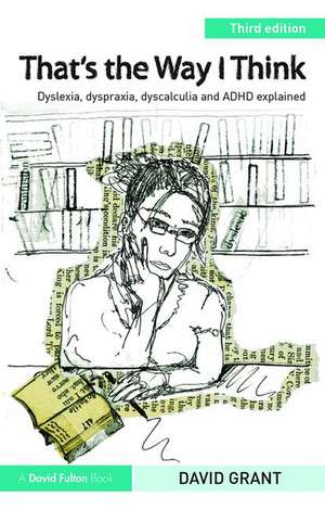 That's the Way I Think: Dyslexia, dyspraxia, ADHD and dyscalculia explained de David Grant