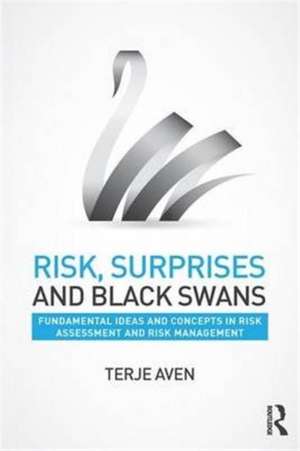 Risk, Surprises and Black Swans: Fundamental Ideas and Concepts in Risk Assessment and Risk Management de Terje Aven