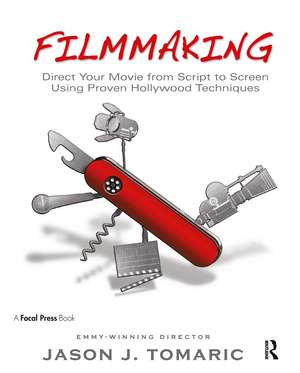 Filmmaking: Direct Your Movie from Script to Screen Using Proven Hollywood Techniques de Jason Tomaric