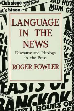 Language in the News: Discourse and Ideology in the Press de Roger Fowler