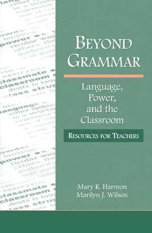 Beyond Grammar: Language, Power, and the Classroom: Resources for Teachers de Mary R. Harmon