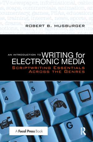 An Introduction to Writing for Electronic Media: Scriptwriting Essentials Across the Genres de Robert B. Musburger, PhD