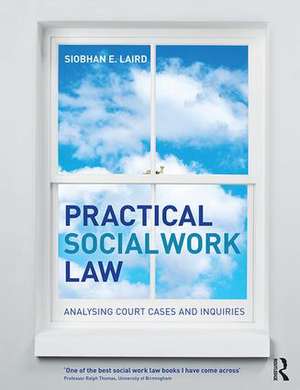Practical Social Work Law: Analysing Court Cases and Inquiries de Siobhan E. Laird