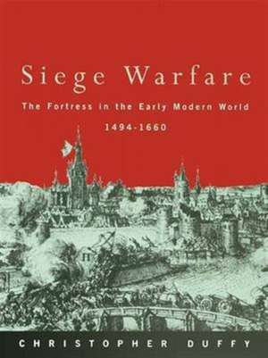 Siege Warfare: The Fortress in the Early Modern World 1494-1660 de Christopher Duffy