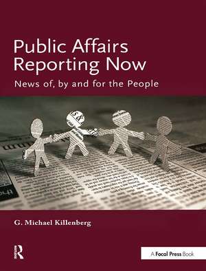 Public Affairs Reporting Now: News of, by and for the People de George Killenberg