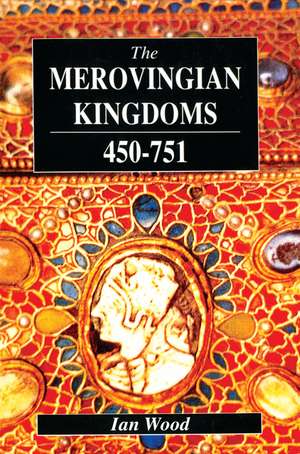 The Merovingian Kingdoms 450 - 751 de Ian Wood