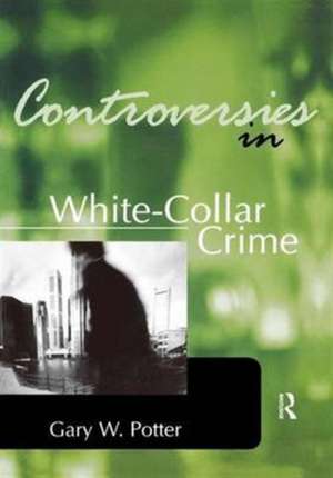 Controversies in White-Collar Crime de Gary Potter