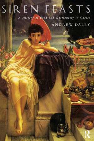 Siren Feasts: A History of Food and Gastronomy in Greece de Andrew Dalby