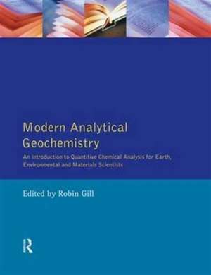 Modern Analytical Geochemistry: An Introduction to Quantitative Chemical Analysis Techniques for Earth, Environmental and Materials Scientists de Robin Gill