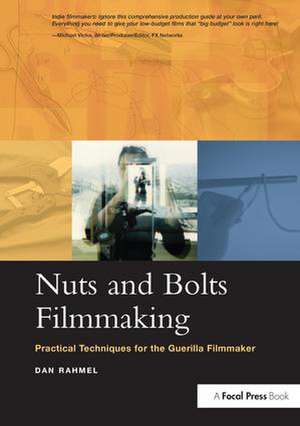 Nuts and Bolts Filmmaking: Practical Techniques for the Guerilla Filmmaker de Dan Rahmel