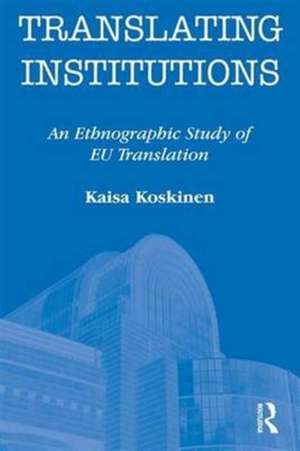 Translating Institutions: An Ethnographic Study of EU Translation de Kaisa Koskinen