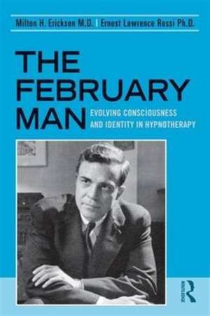 The February Man: Evolving Consciousness and Identity in Hypnotherapy de Milton H. Erickson