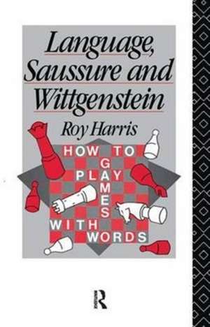 Language, Saussure and Wittgenstein: How to Play Games with Words de Professor Roy Harris